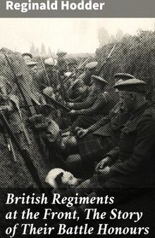 British Regiments at the Front, The Story of Their Battle Honours