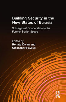 Building Security in the New States of Eurasia: Subregional Cooperation in the Former Soviet Space