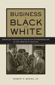 Business in Black and White: American Presidents & Black Entrepreneurs in the Twentieth Century