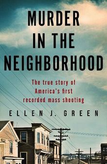 Murder in the Neighborhood: The true story of America’s first recorded mass shooting