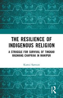 The Resilience of Indigenous Religion: A Struggle for Survival of Tingkao Ragwang Chapriak in Manipur