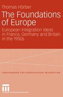 The Foundations of Europe: European Integration Ideas in France, Germany and Britain in the 1950s