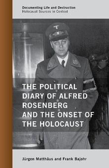 The Political Diary of Alfred Rosenberg and the Onset of the Holocaust (Documenting Life and Destruction: Holocaust Sources in Context)