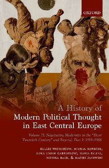 A History of Modern Political Thought in East Central Europe. Volume II: Negotiating Modernity in the 'Short Twentieth Century' and Beyond, Part I: 1918-1968