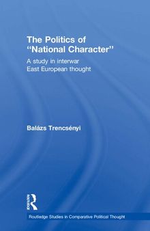 The Politics of National Character: A Study in Interwar East European Thought