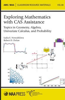 Exploring Mathematics With CAS Assistance: Topics in Geometry, Algebra, Univariate Calculus, and Probability