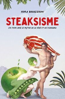 Steaksisme: En finir avec le mythe de la végé et du viandard