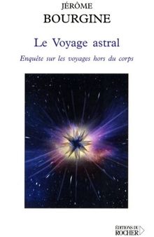 Le Voyage astral: Enquête sur les voyages hors du corps