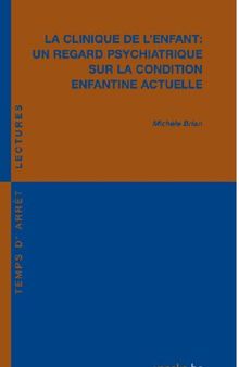 La clinique de l'enfant : un regard psychiatrique sur la condition enfantine actuelle