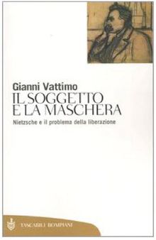 Il soggetto e la maschera. Nietzsche e il problema della liberazione