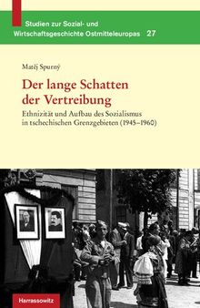 Der lange Schatten der Vertreibung: Ethnizität und Aufbau des Sozialismus in tschechischen Grenzgebieten (1945-1960). Aus dem Tschechischen von Andreas R. Hofmann