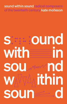 Sound Within Sound: Radical Composers of the Twentieth Century