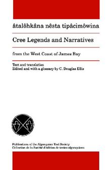 Cree Legends and Narratives from the West Coast of James Bay : âtalôhkâna nêsta tipâcimôwina