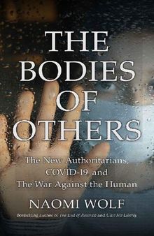 The Bodies of Others; The New Authoritarians, COVID-19 and The War Against the Human