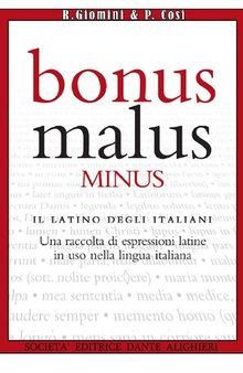 Bonus malus minus: il latino degli italiani. Una raccolta di oltre 1000 espressioni latine in uso nella lingua italiana
