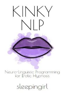 Kinky NLP: Neuro-Linguistic Programming for Erotic Hypnosis