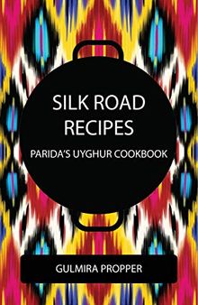 Silk Road Recipes: Parida's Uyghur Cookbook