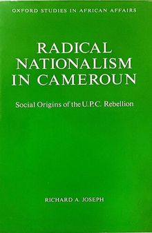 Radical Nationalism in Cameroun: Social Origins of the U.P.C. Rebellion
