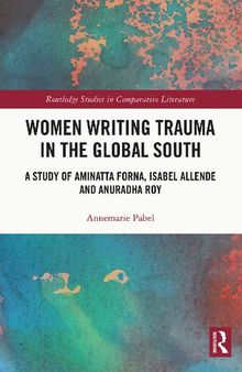 Women Writing Trauma in the Global South: A Study of Aminatta Forna, Isabel Allende and Anuradha Roy