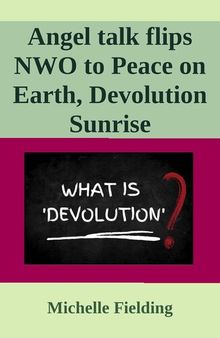 Angel talk flips NWO to Peace on Earth, Devolution Sunrise