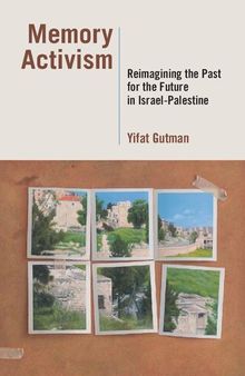 Memory Activism: Reimagining the Past for the Future in Israel-Palestine
