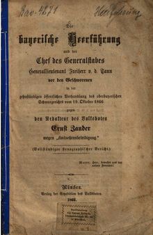 Die bayerische Heerführung und der Chef des Generalstabes Generalleutnant Freiherr v. d. Tann vor den Geschworenen in der zehnstündigen öffentlichen Verhandlung des oberbayerischen Schwurgerichts vom 19. Oktober 1866 gegen den Redakteur des Volksboten Ernst Zander wegen 