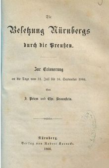 Die Besetzung Nürnbergs durch die Preußen ; zur Erinnerung an die Tage vom 31. Juli bis 16. September 1866