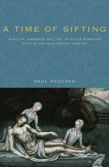A Time of Sifting: Mystical Marriage and the Crisis of Moravian Piety in the Eighteenth Century