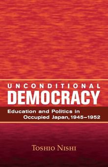 Unconditional Democracy: Education and Politics in Occupied Japan, 1945-1952