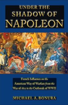 Under the Shadow of Napoleon: French Influence on the American Way of Warfare from Independence to the Eve of World War II