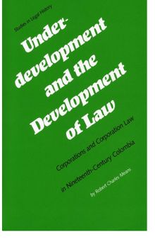 Underdevelopment and the Development of Law: Corporations and Corporation Law in Nineteenth-Century Colombia