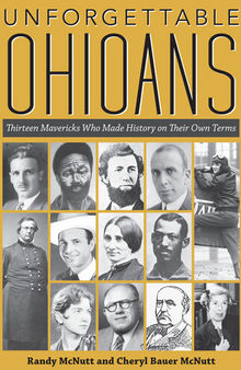 Unforgettable Ohioans: Thirteen Mavericks who Made History on Their Own Terms