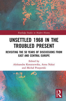 Unsettled 1968 in the Troubled Present: Revisiting the 50 Years of Discussions from East and Central Europe