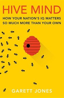 Hive Mind: How Your Nation’s IQ Matters So Much More Than Your Own