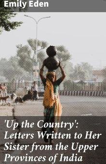 Up the Country: Letters Written to Her Sister from the Upper Provinces of India