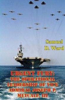 Urgent Fury: The Operational Leadership Of Vice Admiral Joseph P. Metcalf, III