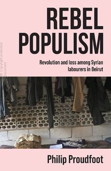 Rebel Populism: Revolution and loss among Syrian labourers in Beirut