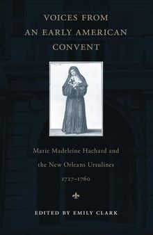 Voices From An Early American Convent: Marie Madeleine Hachard And The New Orleans Ursulines, 1727-1760