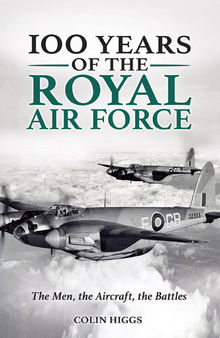 100 Years of the Royal Air Force: The Men, The Aircraft, The Battles