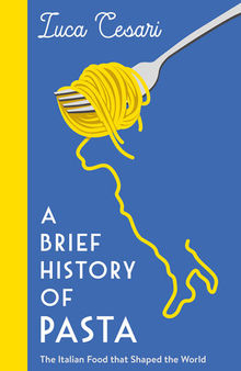 A Brief History of Pasta: The Italian Food that Shaped the World