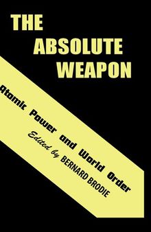 The Absolute Weapon - Atomic Power and World Order