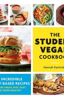 The Student Vegan Cookbook: 85 Incredible Plant-Based Recipes That Are Cheap, Fast, Easy, and Super-Healthy