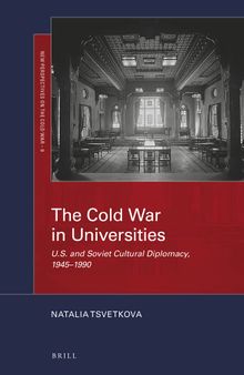 The Cold War in Universities U.S. and Soviet Cultural Diplomacy, 1945–1990 (New Perspectives on the Cold War, 9)