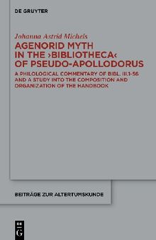 Agenorid Myth in the ›Bibliotheca‹ of Pseudo-Apollodorus: A Philological Commentary of Bibl. III.1-56 and a Study into the Composition and Organisation of the Handbook