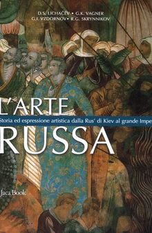 L'arte russa. Storia ed espressione artistica dalla Rus' di Kiev al grande impero. Ediz. a colori
