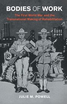 Bodies of Work: The First World War and the Transnational Making of Rehabilitation
