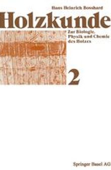 Holzkunde: Band 2 Zur Biologie, Physik und Chemie des Holzes
