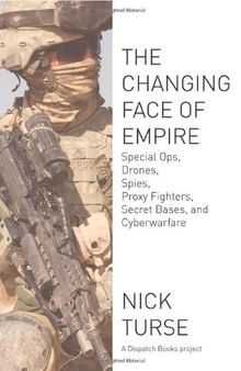 The Changing Face of Empire: Special Ops, Drones, Spies, Proxy Fighters, Secret Bases, and Cyberwarfare