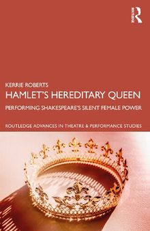 Hamlet’s Hereditary Queen: Performing Shakespeare’s Silent Female Power