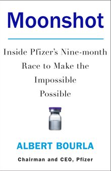 Moonshot : Inside Pfizer's Nine-month Race to Make the Impossible Possible